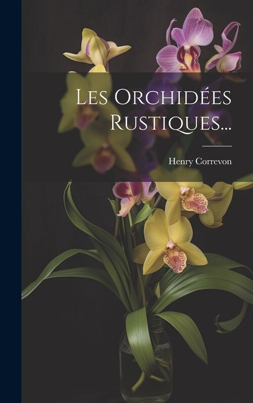 Les Orchid?s Rustiques... (Hardcover)