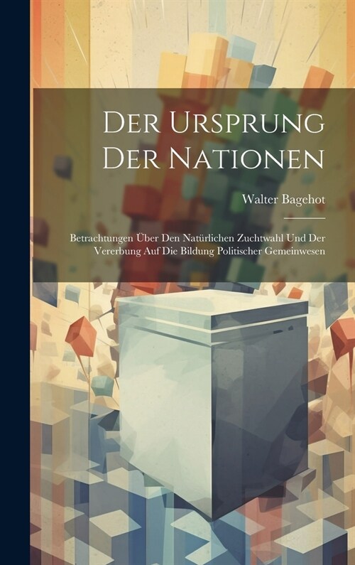 Der Ursprung Der Nationen: Betrachtungen ?er Den Nat?lichen Zuchtwahl Und Der Vererbung Auf Die Bildung Politischer Gemeinwesen (Hardcover)