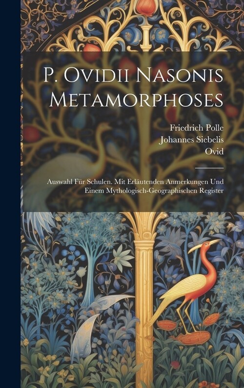 P. Ovidii Nasonis Metamorphoses: Auswahl F? Schulen. Mit Erl?tenden Anmerkungen Und Einem Mythologisch-Geographischen Register (Hardcover)