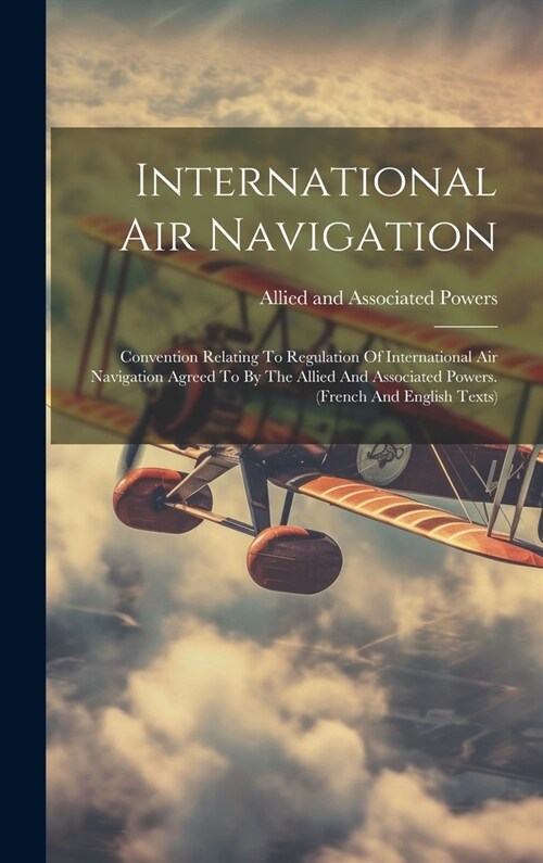 International Air Navigation: Convention Relating To Regulation Of International Air Navigation Agreed To By The Allied And Associated Powers. (fren (Hardcover)