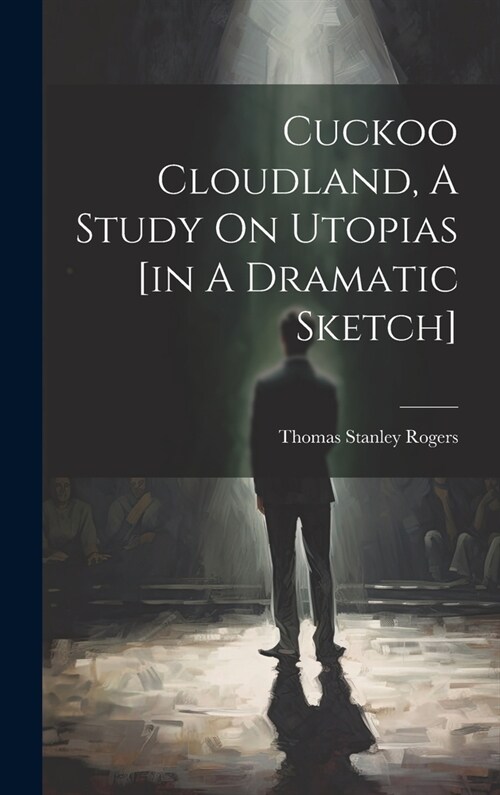 Cuckoo Cloudland, A Study On Utopias [in A Dramatic Sketch] (Hardcover)