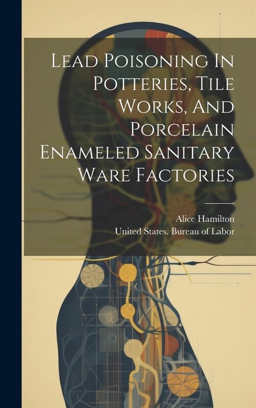 Lead Poisoning In Potteries, Tile Works, And Porcelain Enameled Sanitary Ware Factories (Hardcover)