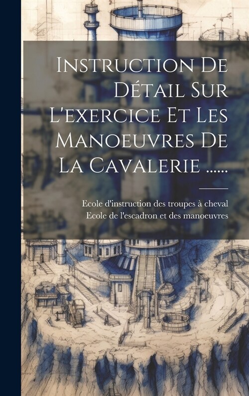 Instruction De D?ail Sur Lexercice Et Les Manoeuvres De La Cavalerie ...... (Hardcover)