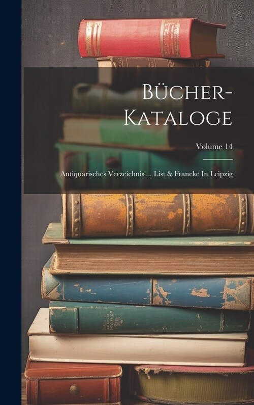 B?her-kataloge: Antiquarisches Verzeichnis ... List & Francke In Leipzig; Volume 14 (Hardcover)