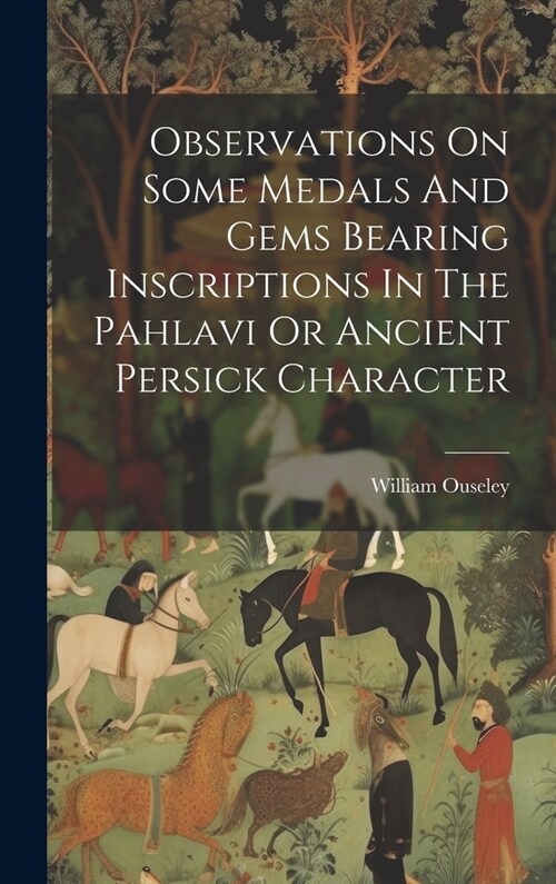 Observations On Some Medals And Gems Bearing Inscriptions In The Pahlavi Or Ancient Persick Character (Hardcover)