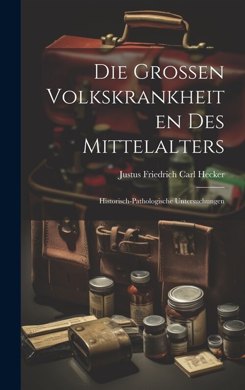 Die Grossen Volkskrankheiten des Mittelalters: Historisch-pathologische Untersuchungen (Hardcover)