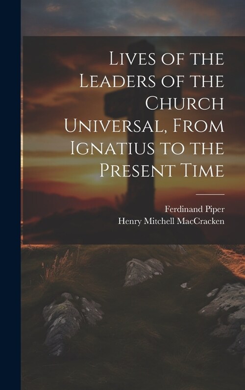 Lives of the Leaders of the Church Universal, From Ignatius to the Present Time (Hardcover)