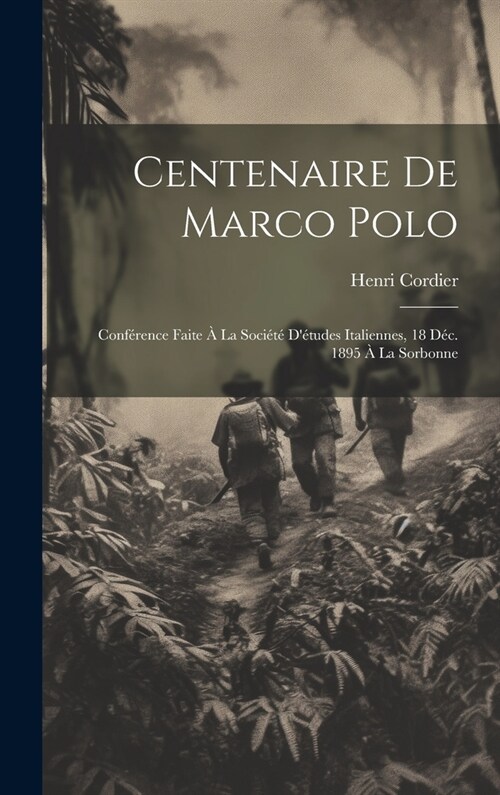 Centenaire De Marco Polo: Conf?ence Faite ?La Soci??D?udes Italiennes, 18 D?. 1895 ?La Sorbonne (Hardcover)