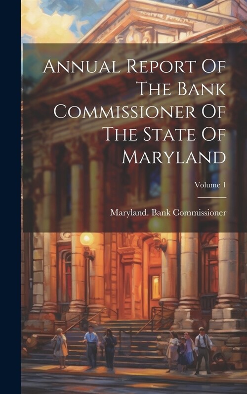 Annual Report Of The Bank Commissioner Of The State Of Maryland; Volume 1 (Hardcover)