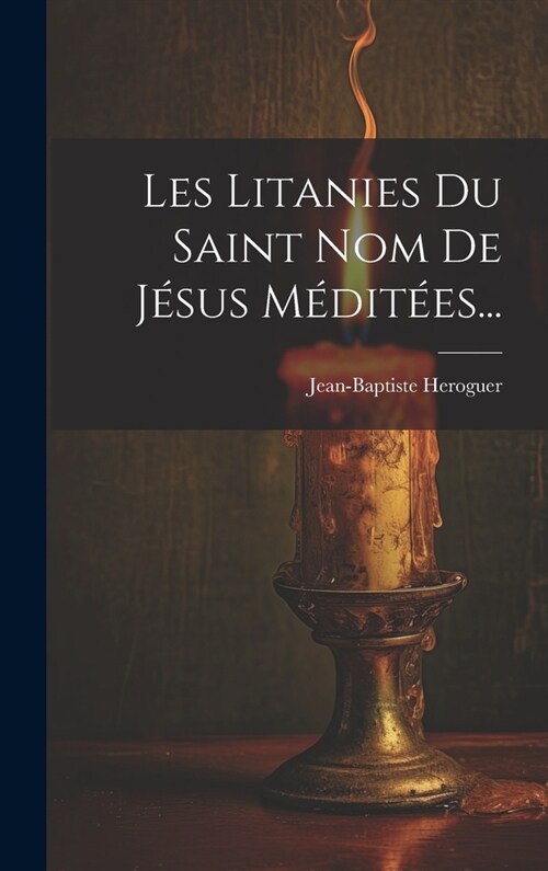 Les Litanies Du Saint Nom De J?us M?it?s... (Hardcover)