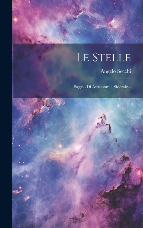 Le Stelle: Saggio Di Astronomia Siderale... (Hardcover)