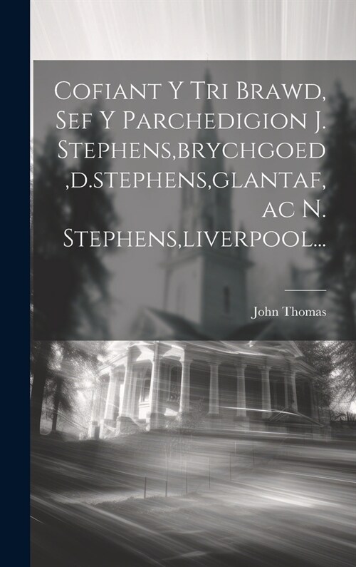 Cofiant Y Tri Brawd, Sef Y Parchedigion J. Stephens, brychgoed, d.stephens, glantaf, ac N. Stephens, liverpool... (Hardcover)