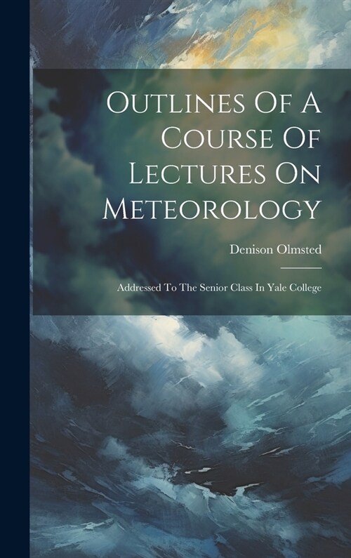Outlines Of A Course Of Lectures On Meteorology: Addressed To The Senior Class In Yale College (Hardcover)