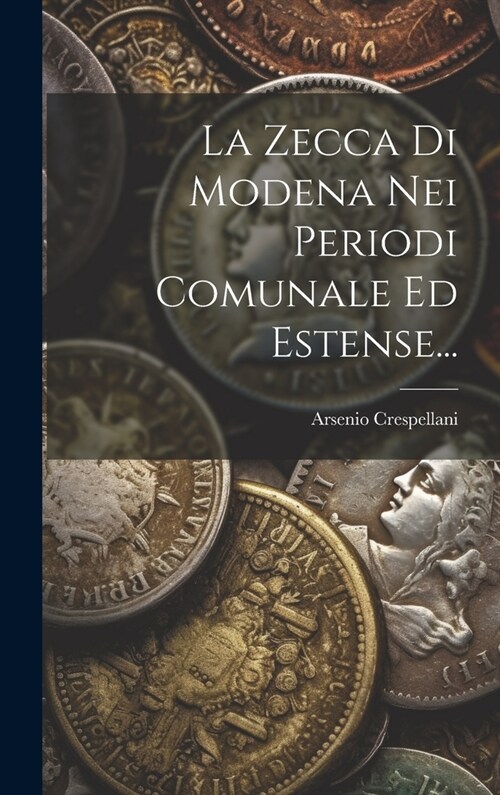 La Zecca Di Modena Nei Periodi Comunale Ed Estense... (Hardcover)