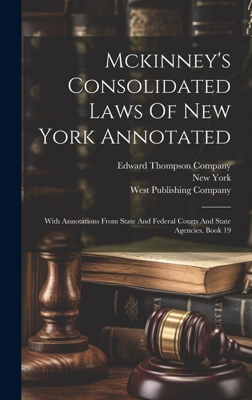 Mckinneys Consolidated Laws Of New York Annotated: With Annotations From State And Federal Courts And State Agencies, Book 19 (Hardcover)