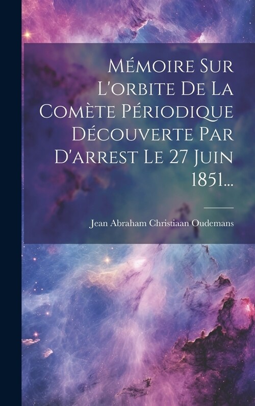 M?oire Sur Lorbite De La Com?e P?iodique D?ouverte Par Darrest Le 27 Juin 1851... (Hardcover)