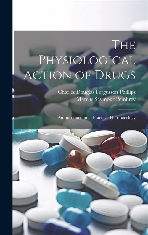 The Physiological Action of Drugs: An Introduction to Practical Pharmacology (Hardcover)