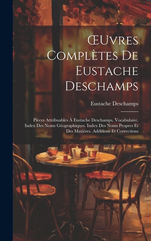 OEuvres Compl?es De Eustache Deschamps: Pi?es Attribuables ?Eustache Deschamps. Vocabulaire. Index Des Noms G?graphiques. Index Des Noms Propres E (Hardcover)