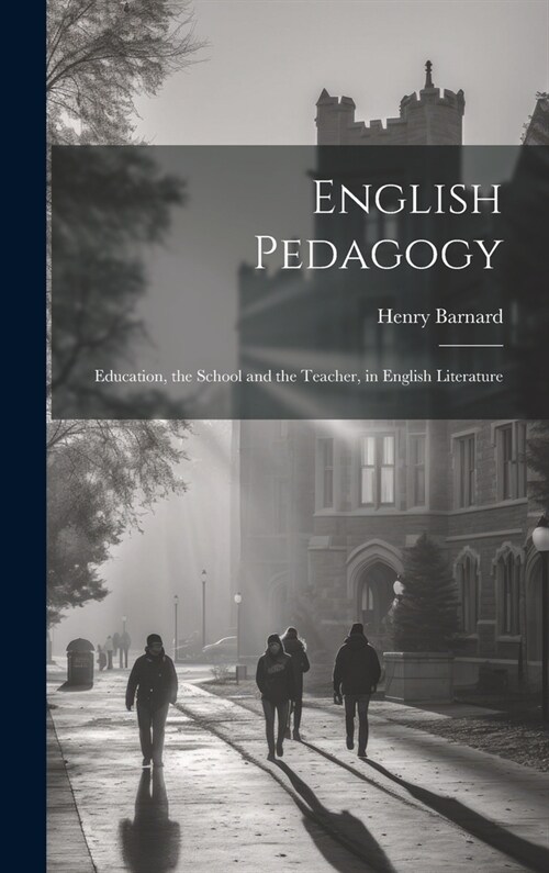 English Pedagogy: Education, the School and the Teacher, in English Literature (Hardcover)