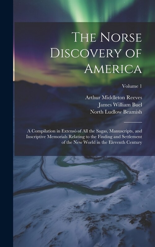 The Norse Discovery of America: A Compilation in Extens?of All the Sagas, Manuscripts, and Inscriptive Memorials Relating to the Finding and Settleme (Hardcover)