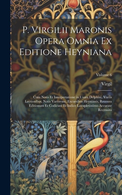 P. Virgilii Maronis Opera Omnia Ex Editione Heyniana: Cum Notis Et Interpretatione in Usum Delphini, Variis Lectionibus, Notis Variorum, Excursibus He (Hardcover)