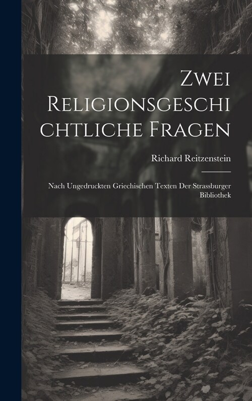 Zwei Religionsgeschichtliche Fragen: Nach Ungedruckten Griechischen Texten Der Strassburger Bibliothek (Hardcover)