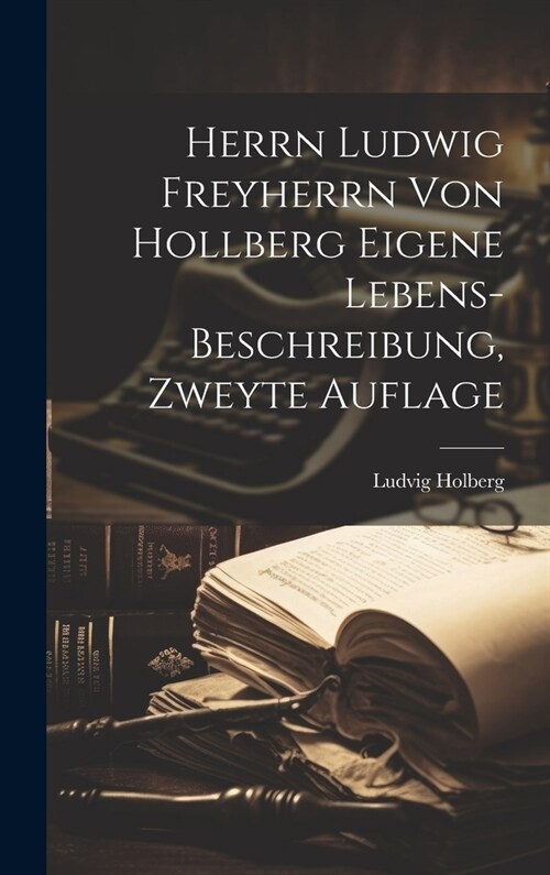 Herrn Ludwig Freyherrn von Hollberg Eigene Lebens-Beschreibung, zweyte Auflage (Hardcover)