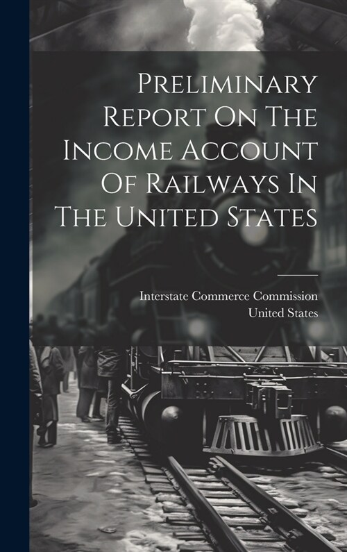 Preliminary Report On The Income Account Of Railways In The United States (Hardcover)