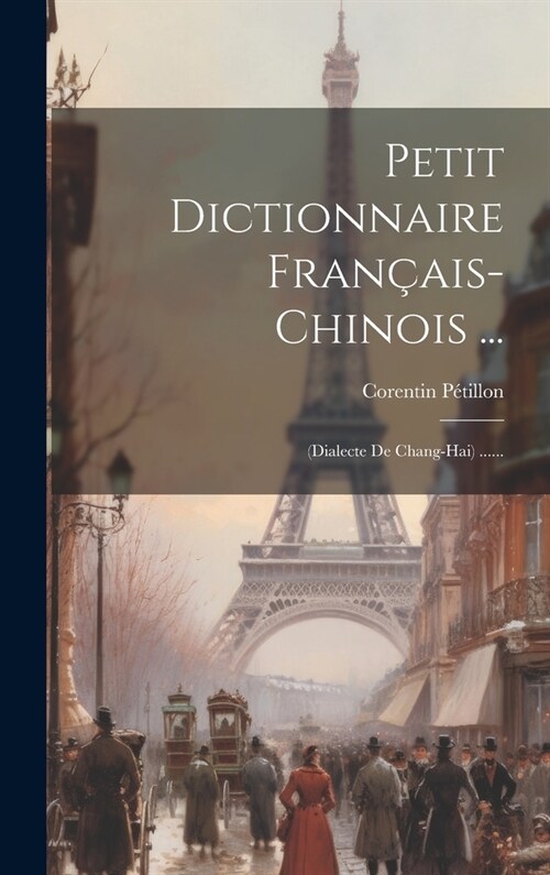 Petit Dictionnaire Fran?is-chinois ...: (dialecte De Chang-hai) ...... (Hardcover)