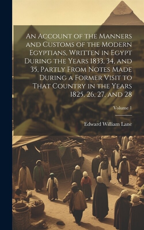 An Account of the Manners and Customs of the Modern Egyptians, Written in Egypt During the Years 1833, 34, and 35, Partly From Notes Made During a For (Hardcover)