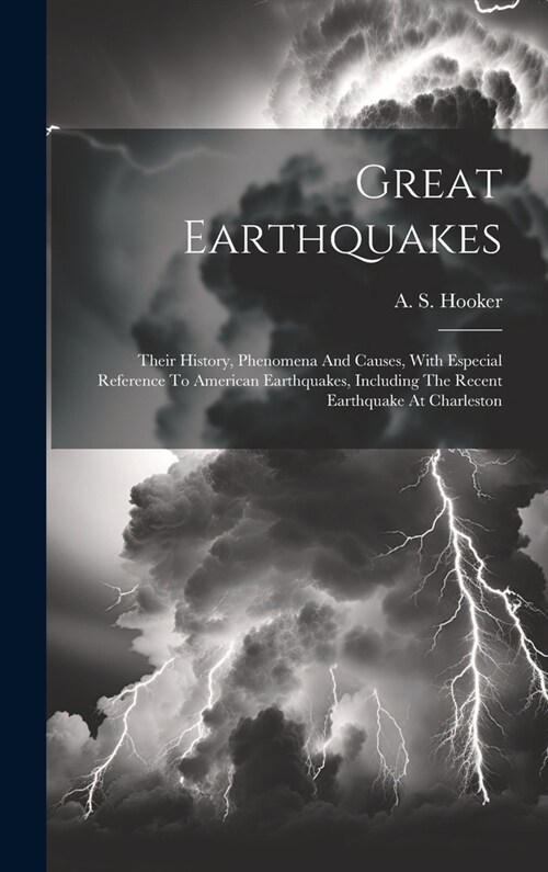 Great Earthquakes: Their History, Phenomena And Causes, With Especial Reference To American Earthquakes, Including The Recent Earthquake (Hardcover)