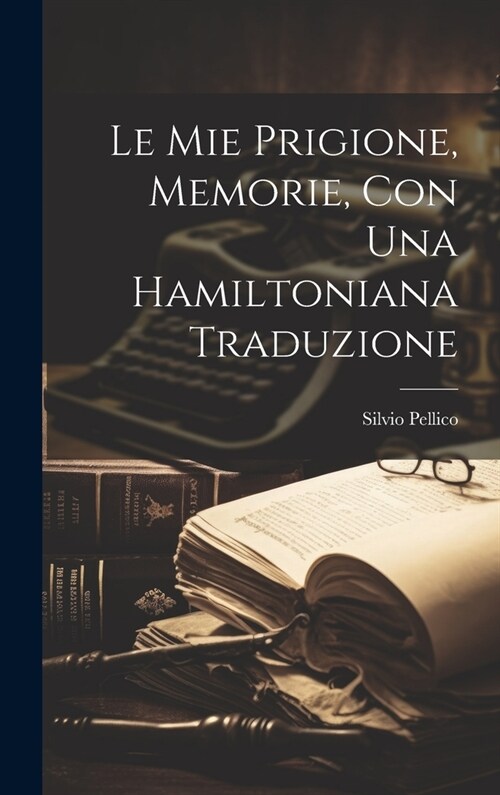 Le Mie Prigione, Memorie, Con Una Hamiltoniana Traduzione (Hardcover)