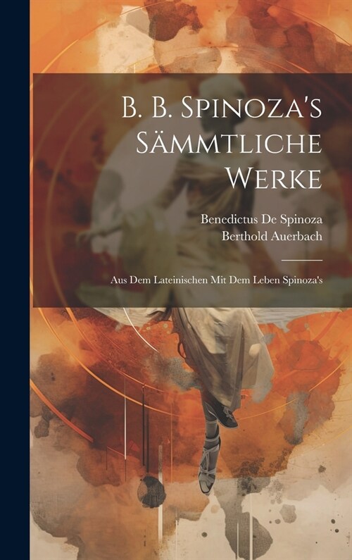 B. b. Spinozas S?mtliche Werke: Aus dem Lateinischen mit dem Leben Spinozas (Hardcover)