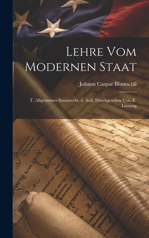 Lehre Vom Modernen Staat: T. Allgemeines Staatsrecht. 6. Aufl. Durchgesehen Von. E. Loening (Hardcover)