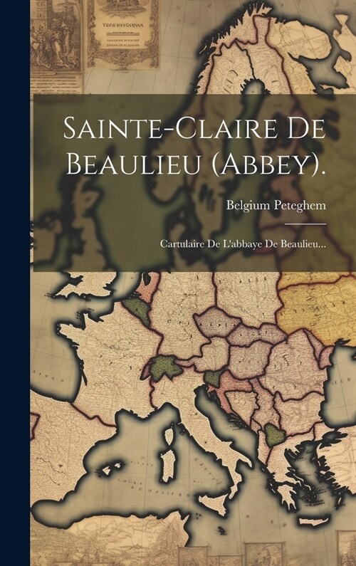 Sainte-claire De Beaulieu (abbey).: Cartulaire De Labbaye De Beaulieu... (Hardcover)