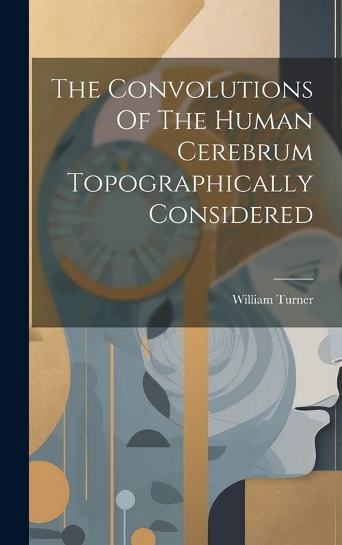 The Convolutions Of The Human Cerebrum Topographically Considered (Hardcover)