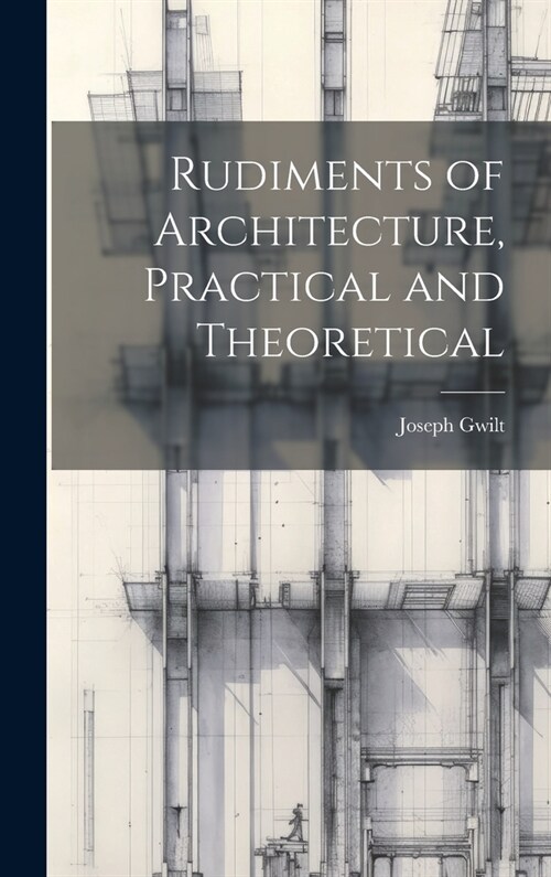 Rudiments of Architecture, Practical and Theoretical (Hardcover)