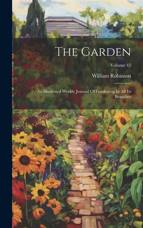 The Garden: An Illustrated Weekly Journal Of Gardening In All Its Branches; Volume 45 (Hardcover)