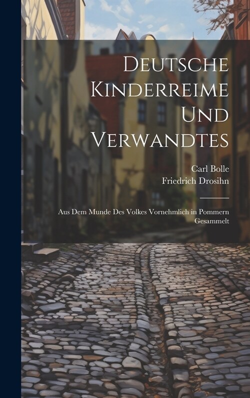 Deutsche Kinderreime Und Verwandtes: Aus Dem Munde Des Volkes Vornehmlich in Pommern Gesammelt (Hardcover)