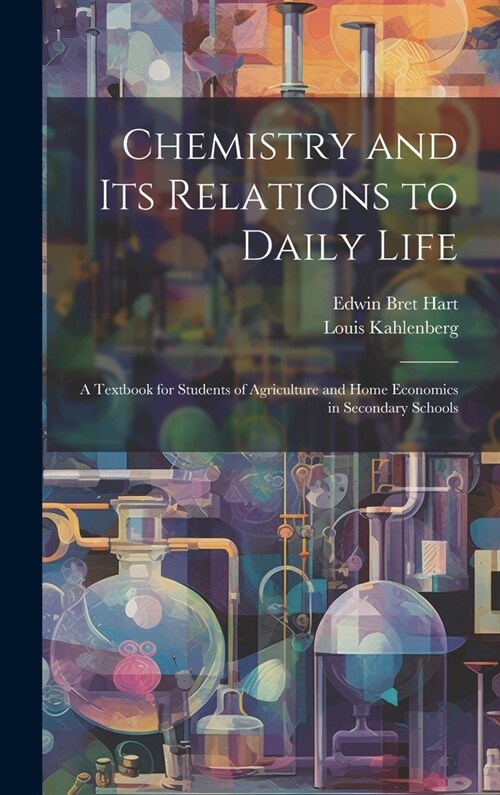 Chemistry and Its Relations to Daily Life: A Textbook for Students of Agriculture and Home Economics in Secondary Schools (Hardcover)