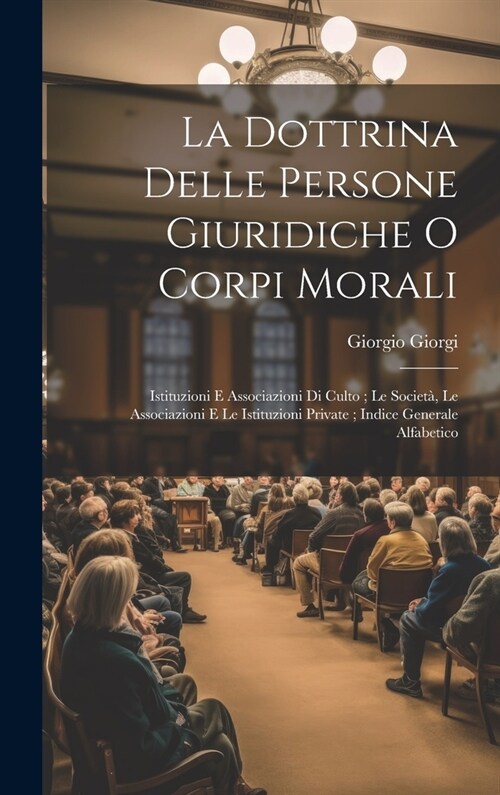 La Dottrina Delle Persone Giuridiche O Corpi Morali: Istituzioni E Associazioni Di Culto; Le Societ? Le Associazioni E Le Istituzioni Private; Indice (Hardcover)