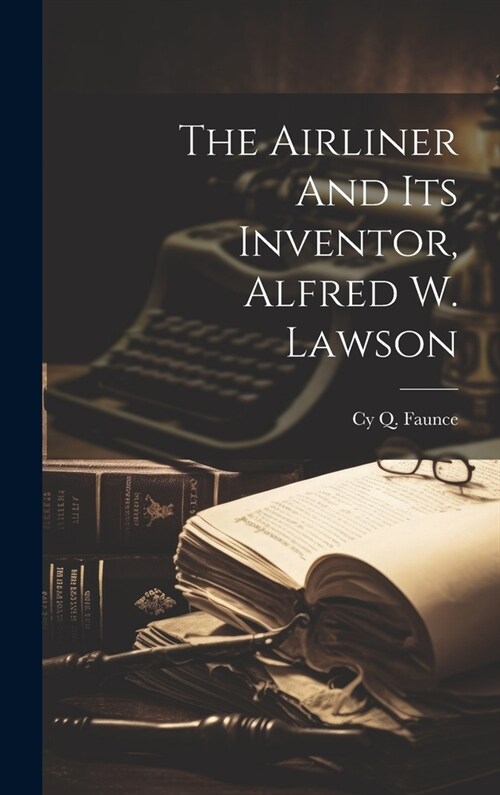 The Airliner And Its Inventor, Alfred W. Lawson (Hardcover)