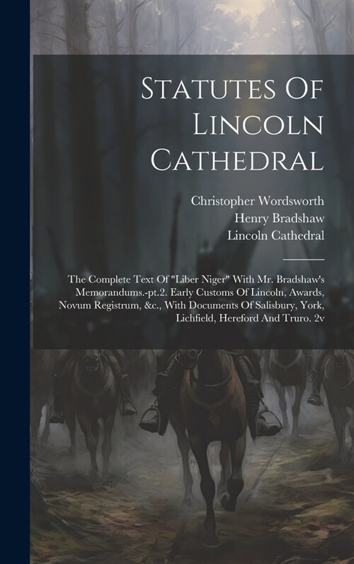 Statutes Of Lincoln Cathedral: The Complete Text Of liber Niger With Mr. Bradshaws Memorandums.-pt.2. Early Customs Of Lincoln, Awards, Novum Regi (Hardcover)