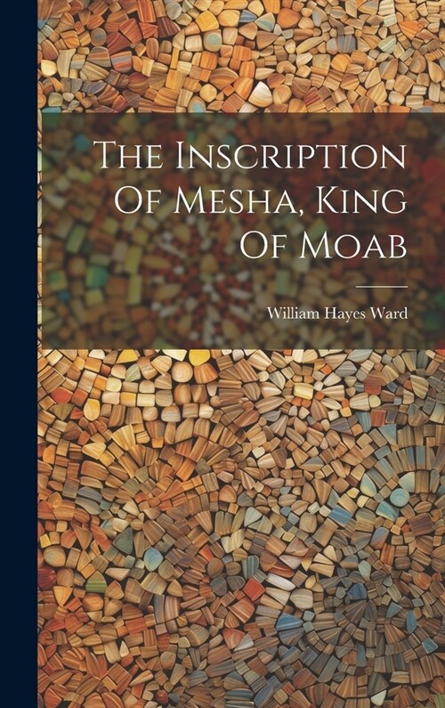 The Inscription Of Mesha, King Of Moab (Hardcover)