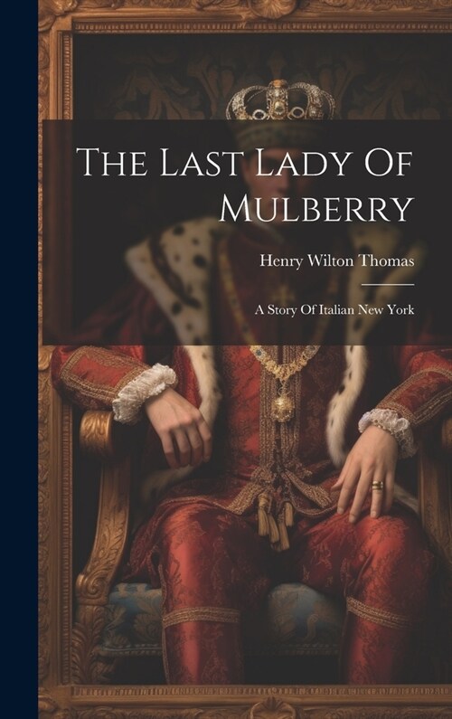 The Last Lady Of Mulberry: A Story Of Italian New York (Hardcover)