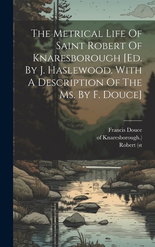 The Metrical Life Of Saint Robert Of Knaresborough [ed. By J. Haslewood. With A Description Of The Ms. By F. Douce] (Hardcover)