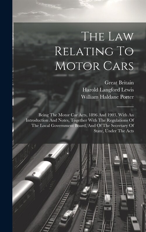 The Law Relating To Motor Cars: Being The Motor Car Acts, 1896 And 1903, With An Introduction And Notes, Together With The Regulations Of The Local Go (Hardcover)