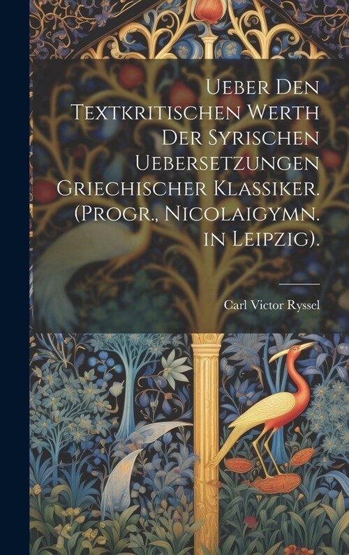 Ueber Den Textkritischen Werth Der Syrischen Uebersetzungen Griechischer Klassiker. (Progr., Nicolaigymn. in Leipzig). (Hardcover)