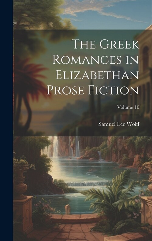 The Greek Romances in Elizabethan Prose Fiction; Volume 10 (Hardcover)