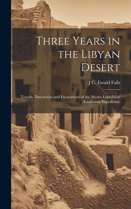 Three Years in the Libyan Desert: Travels, Discoveries and Excavations of the Means Expedition (Kaufmann Expedition) (Hardcover)